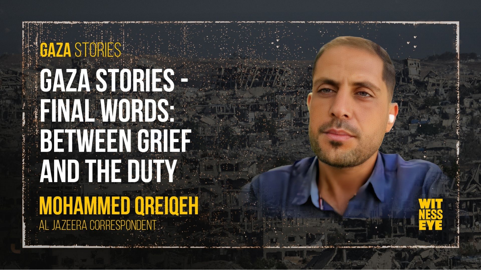 Gaza Stories – Final Words: Between Grief and the Duty, Mohammed Qreiqeh’s last testimony as a journalist shaped by grief and duty
