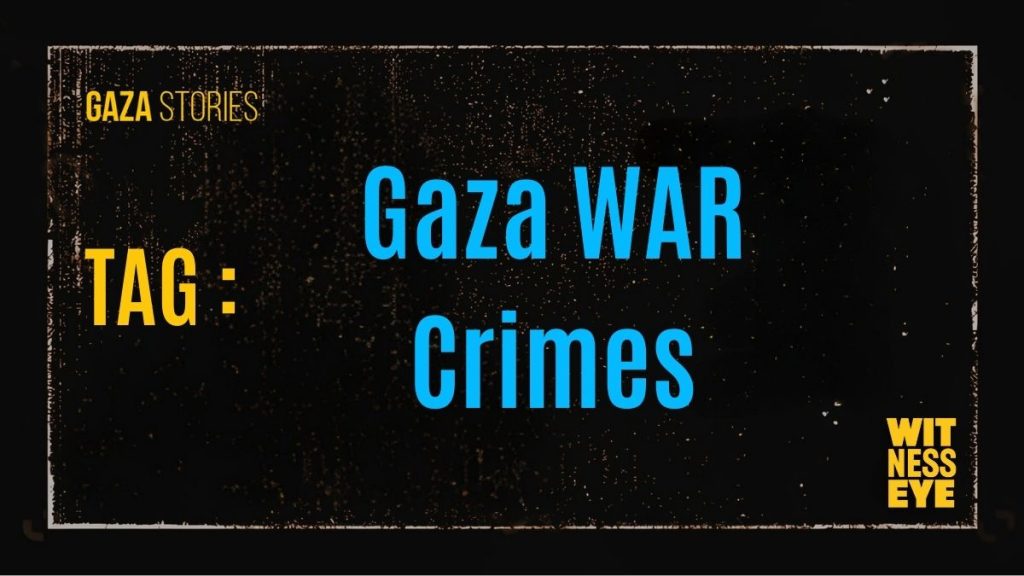 Gaza War Crimes – Verified Evidence and Documentation by Witness Eye